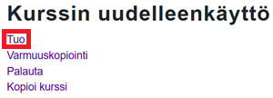 Tuo-toiminto löytyy Kurssin uudelleenkäyttö -sivulta.